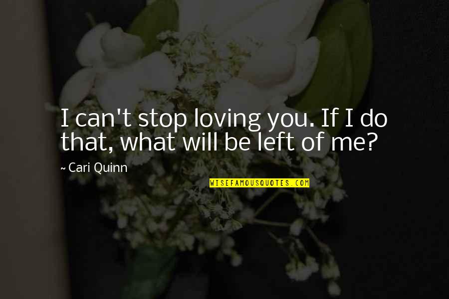 You Not Loving Me Quotes By Cari Quinn: I can't stop loving you. If I do