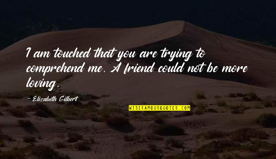 You Not Loving Me Quotes By Elizabeth Gilbert: I am touched that you are trying to