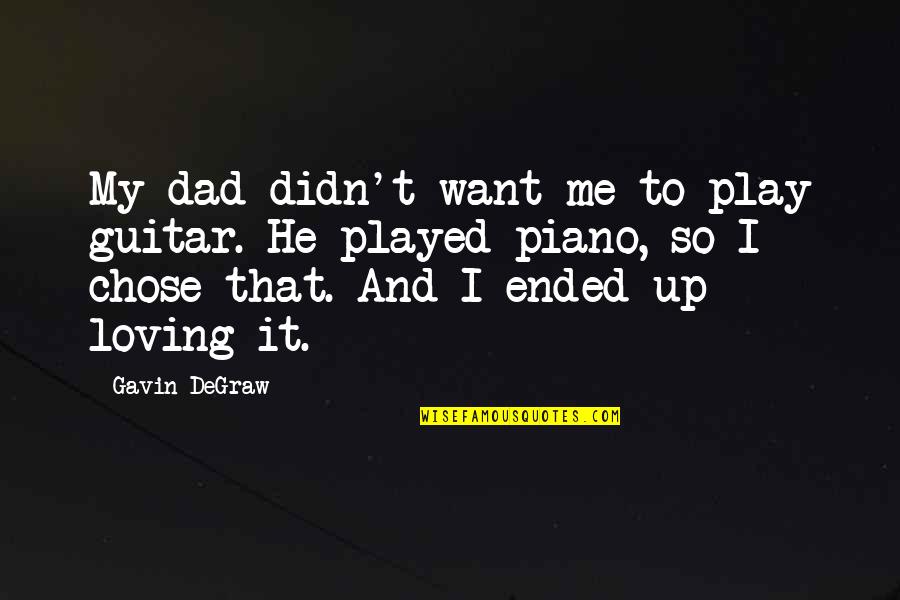 You Not Loving Me Quotes By Gavin DeGraw: My dad didn't want me to play guitar.