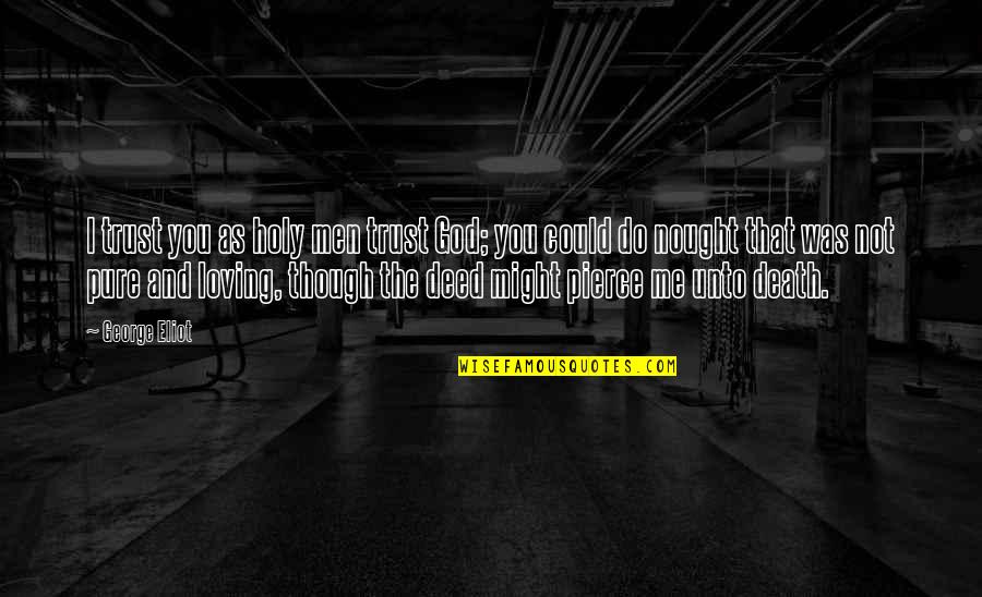 You Not Loving Me Quotes By George Eliot: I trust you as holy men trust God;