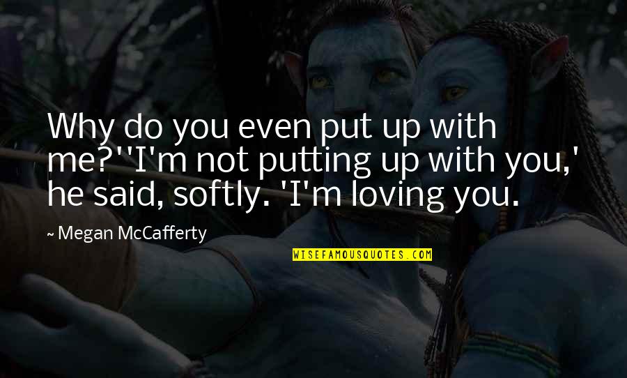 You Not Loving Me Quotes By Megan McCafferty: Why do you even put up with me?''I'm