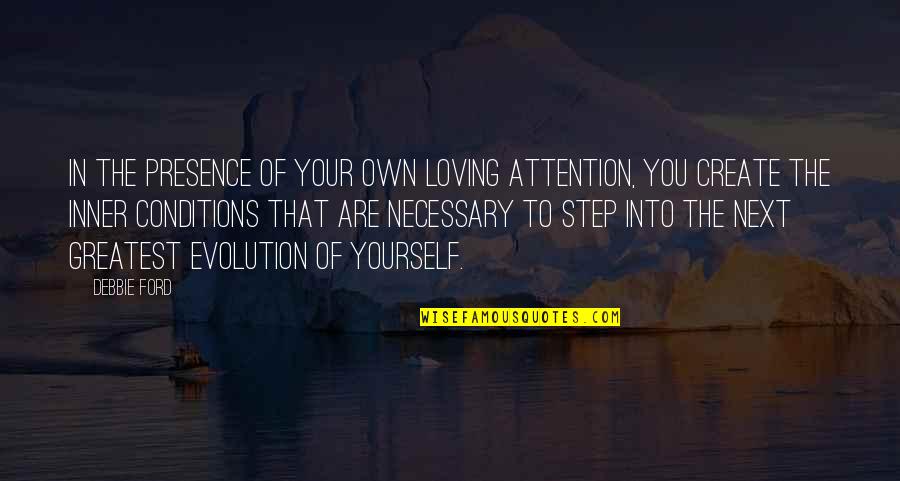 You Not Loving Yourself Quotes By Debbie Ford: In the presence of your own loving attention,