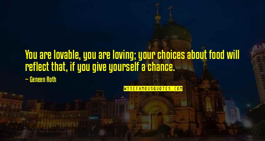 You Not Loving Yourself Quotes By Geneen Roth: You are lovable, you are loving; your choices