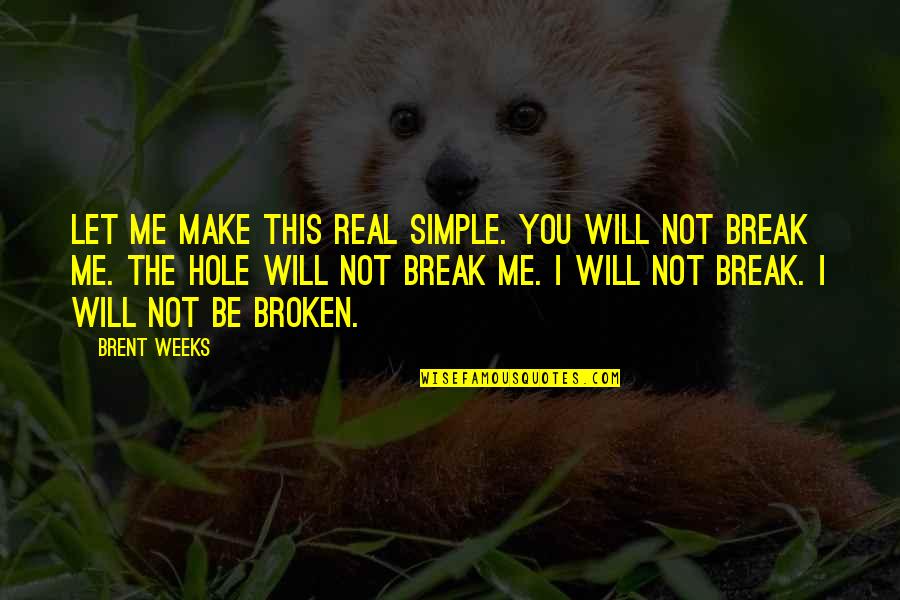 You Not Me Quotes By Brent Weeks: Let me make this real simple. You will