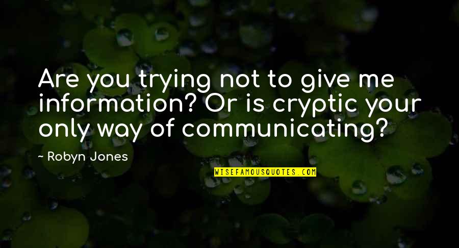 You Not Me Quotes By Robyn Jones: Are you trying not to give me information?