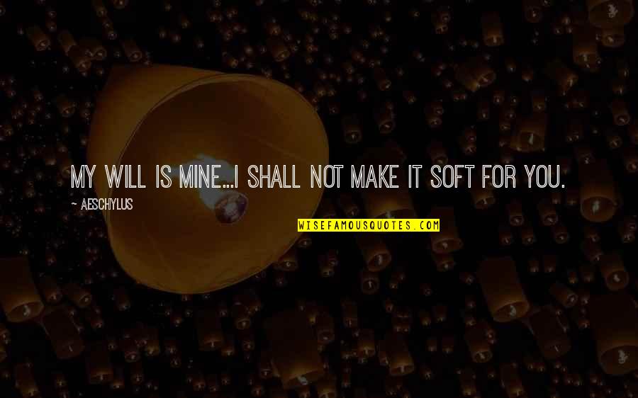 You Not Mine Quotes By Aeschylus: My will is mine...I shall not make it