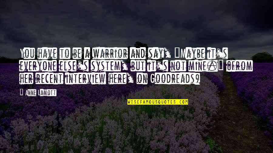 You Not Mine Quotes By Anne Lamott: You have to be a warrior and say,