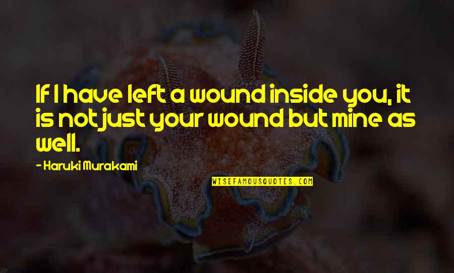 You Not Mine Quotes By Haruki Murakami: If I have left a wound inside you,