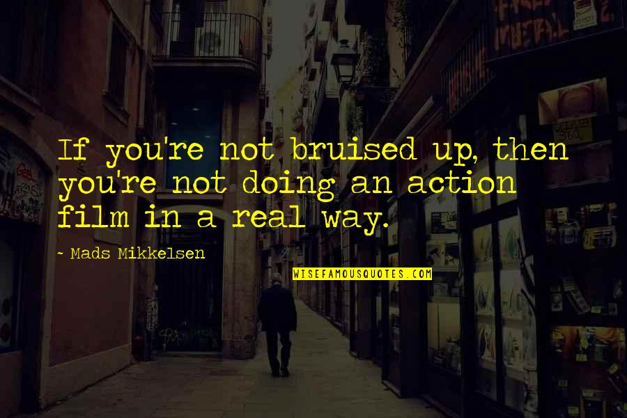 You Not Real Quotes By Mads Mikkelsen: If you're not bruised up, then you're not