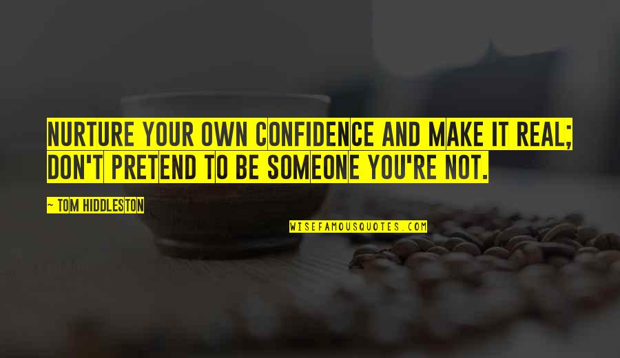 You Not Real Quotes By Tom Hiddleston: Nurture your own confidence and make it real;