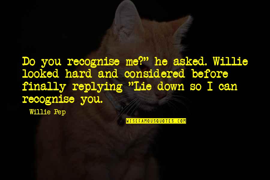 You Not Replying Quotes By Willie Pep: Do you recognise me?" he asked. Willie looked