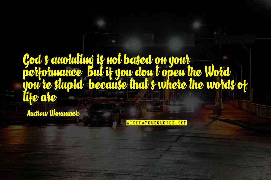 You Not Stupid Quotes By Andrew Wommack: God's anointing is not based on your performance,