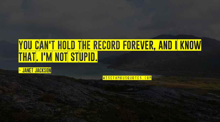 You Not Stupid Quotes By Janet Jackson: You can't hold the record forever, and I