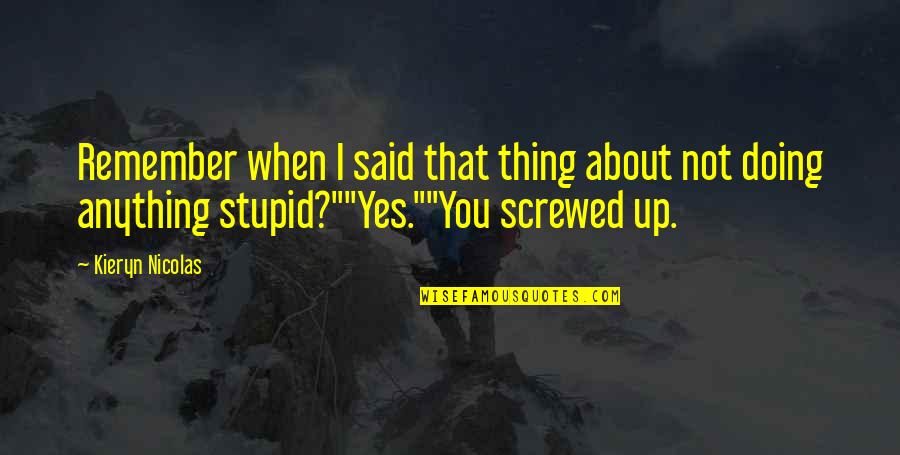 You Not Stupid Quotes By Kieryn Nicolas: Remember when I said that thing about not