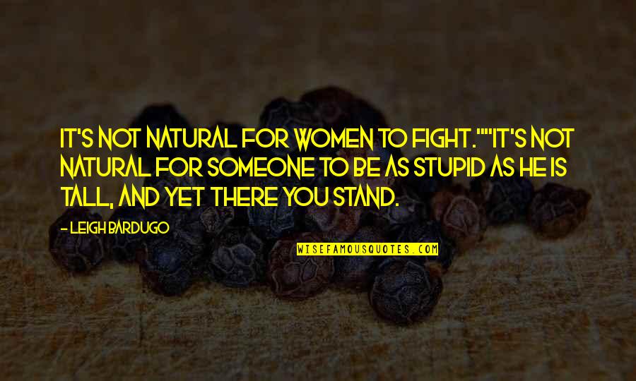 You Not Stupid Quotes By Leigh Bardugo: It's not natural for women to fight.""It's not