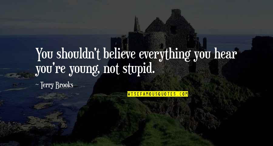 You Not Stupid Quotes By Terry Brooks: You shouldn't believe everything you hear you're young,