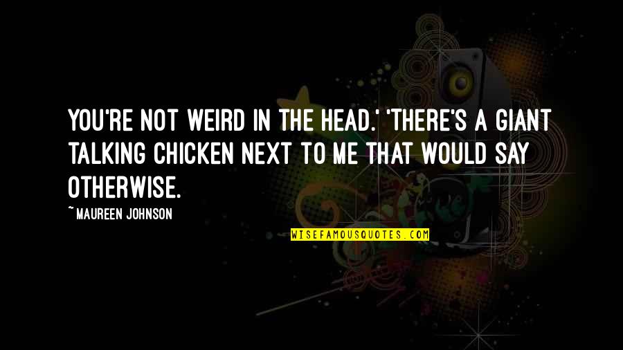You Not Talking Me Quotes By Maureen Johnson: You're not weird in the head.' 'There's a