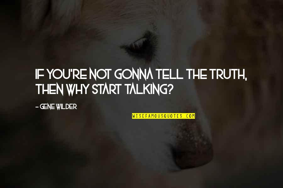 You Not Talking Quotes By Gene Wilder: If you're not gonna tell the truth, then