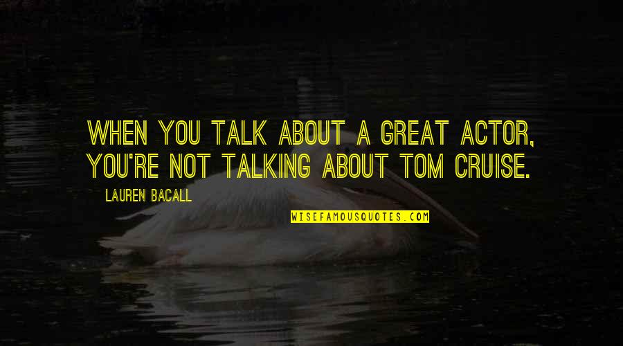 You Not Talking Quotes By Lauren Bacall: When you talk about a great actor, you're