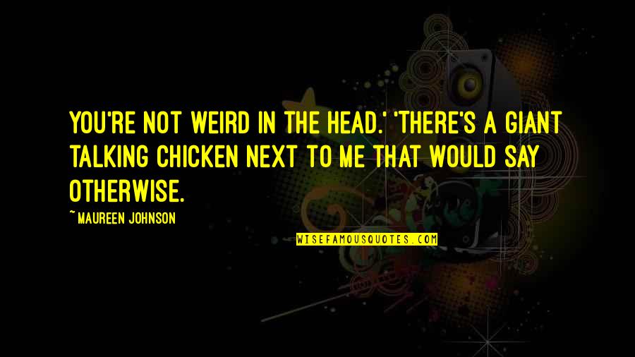 You Not Talking Quotes By Maureen Johnson: You're not weird in the head.' 'There's a