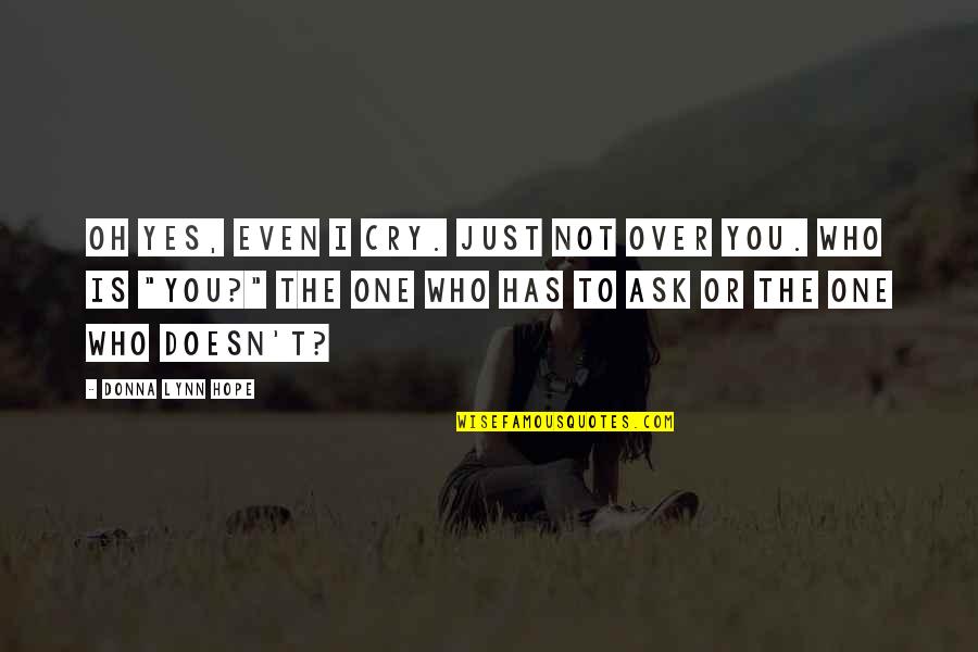 You Not The One Quotes By Donna Lynn Hope: Oh yes, even I cry. Just not over