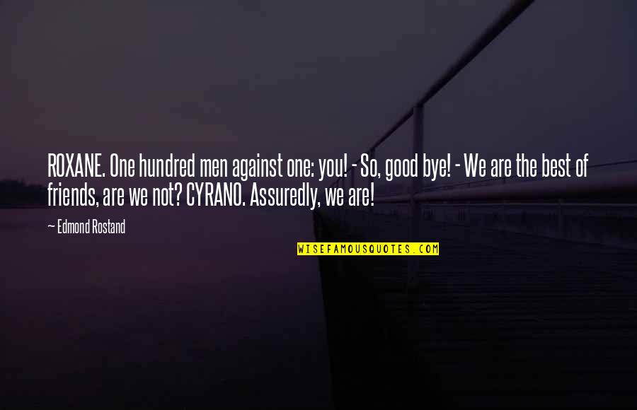 You Not The One Quotes By Edmond Rostand: ROXANE. One hundred men against one: you! -