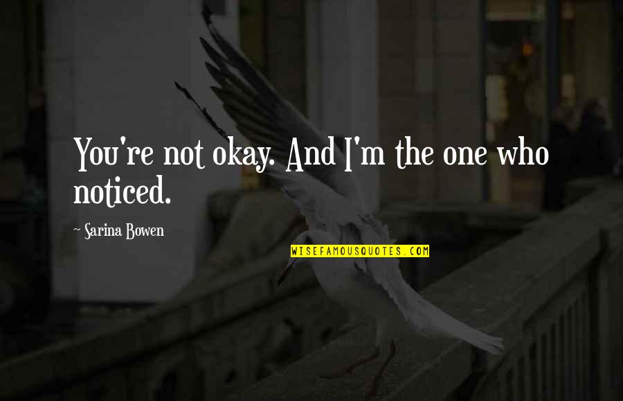 You Not The One Quotes By Sarina Bowen: You're not okay. And I'm the one who