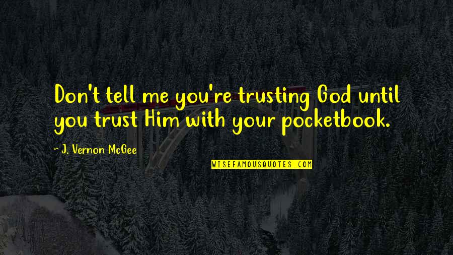 You Not Trusting Me Quotes By J. Vernon McGee: Don't tell me you're trusting God until you