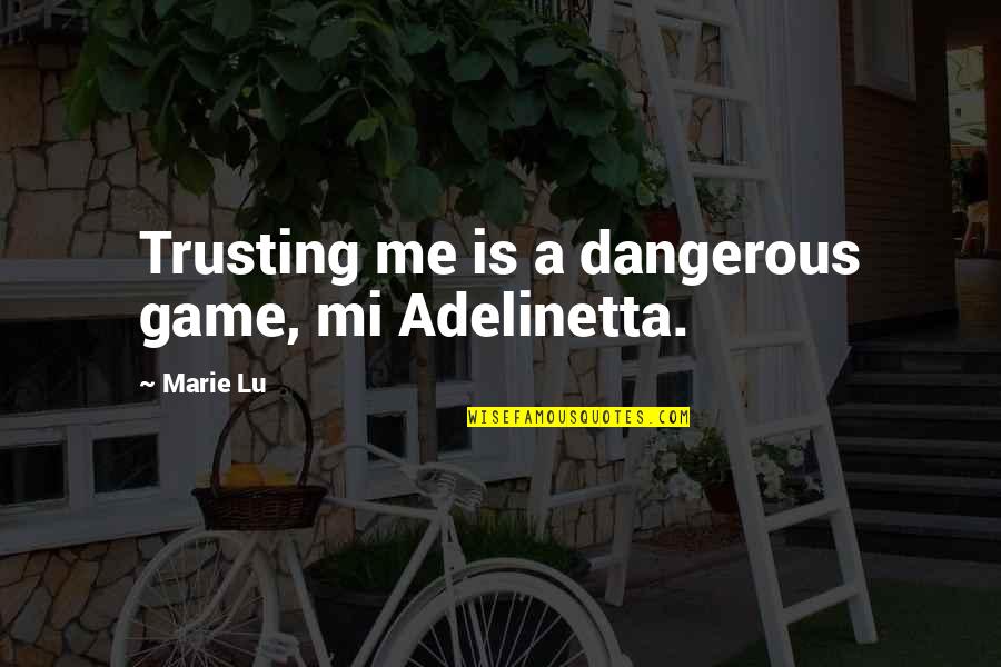 You Not Trusting Me Quotes By Marie Lu: Trusting me is a dangerous game, mi Adelinetta.