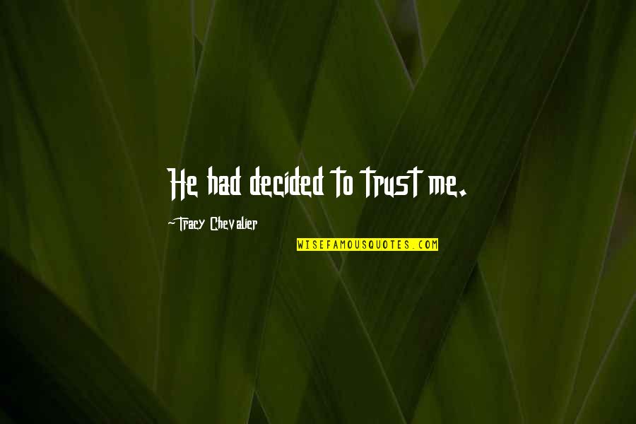 You Not Trusting Me Quotes By Tracy Chevalier: He had decided to trust me.