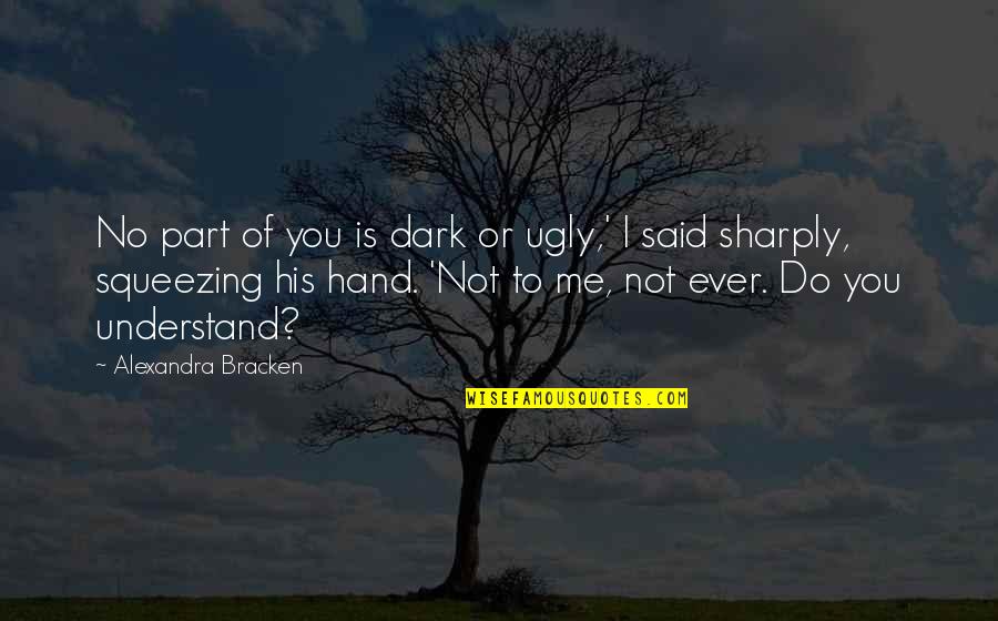 You Not Understand Me Quotes By Alexandra Bracken: No part of you is dark or ugly,'