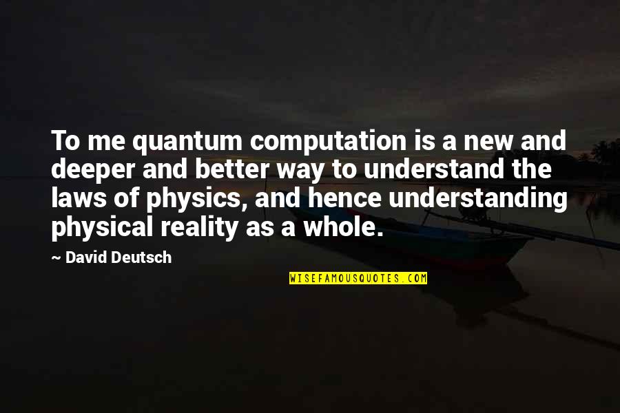 You Not Understanding Me Quotes By David Deutsch: To me quantum computation is a new and