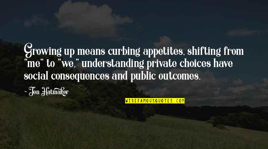 You Not Understanding Me Quotes By Jen Hatmaker: Growing up means curbing appetites, shifting from "me"