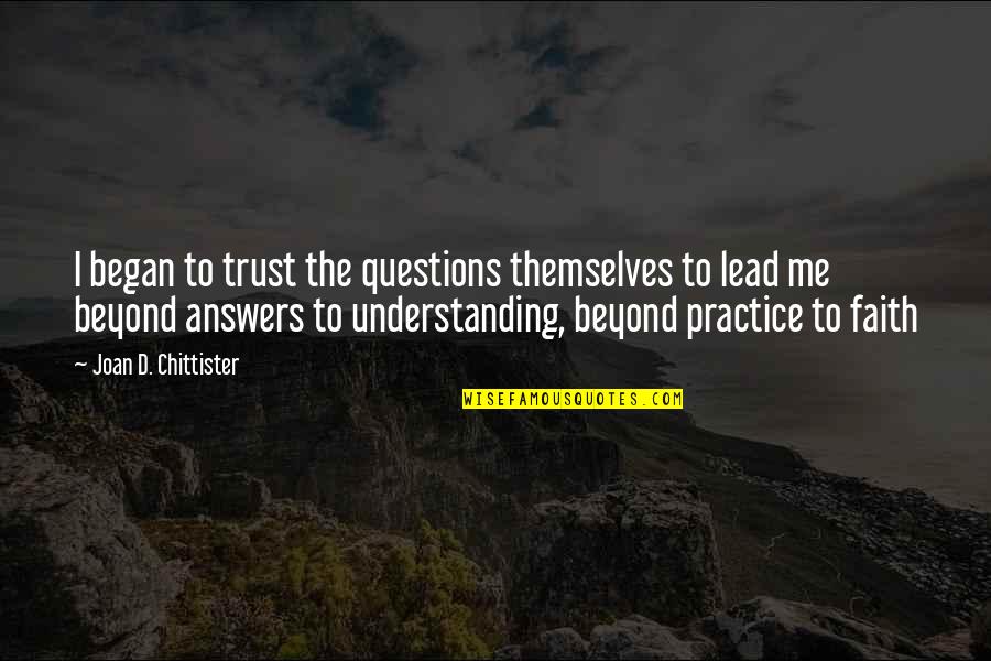 You Not Understanding Me Quotes By Joan D. Chittister: I began to trust the questions themselves to