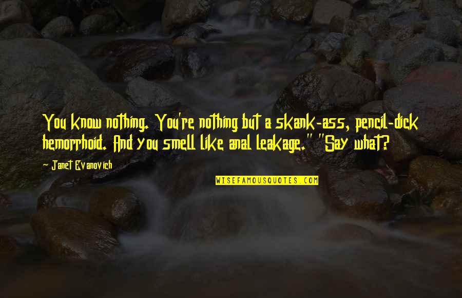 You Nothing Quotes By Janet Evanovich: You know nothing. You're nothing but a skank-ass, You Nothing Quotes By Janet Evanovich: You know nothing. You're nothing but a skank-ass,