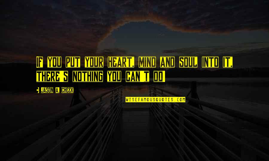 You Nothing Quotes By Jason A. Cheek: If you put your heart, mind and soul