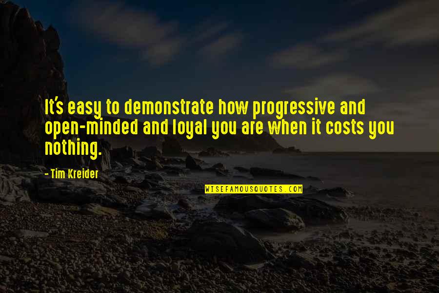 You Nothing Quotes By Tim Kreider: It's easy to demonstrate how progressive and open-minded You Nothing Quotes By Tim Kreider: It's easy to demonstrate how progressive and open-minded