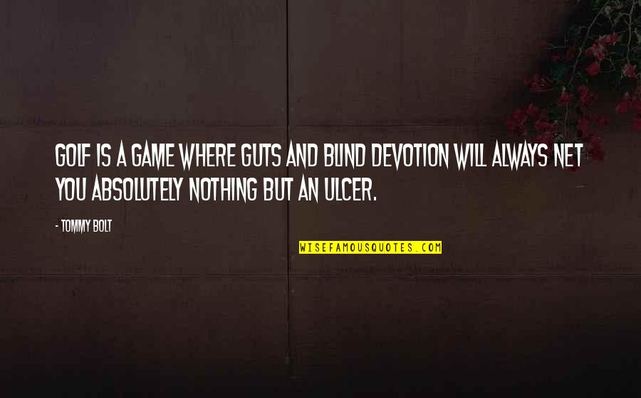 You Nothing Quotes By Tommy Bolt: Golf is a game where guts and blind You Nothing Quotes By Tommy Bolt: Golf is a game where guts and blind