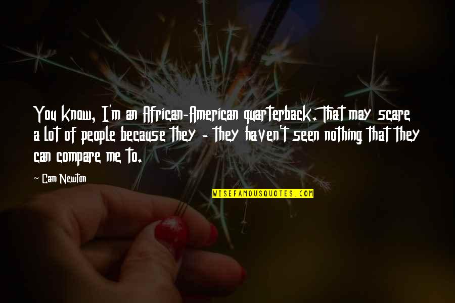 You Nothing To Me Quotes By Cam Newton: You know, I'm an African-American quarterback. That may