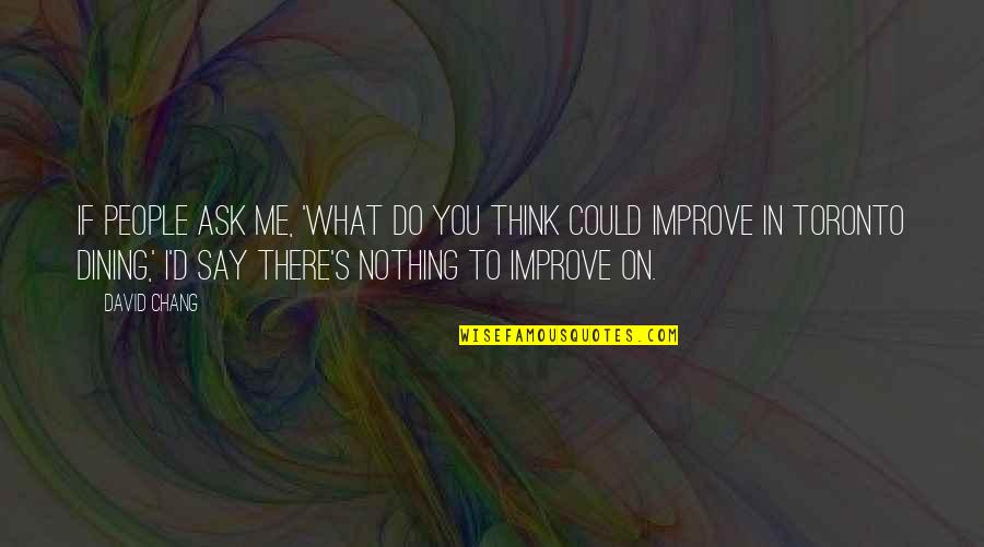 You Nothing To Me Quotes By David Chang: If people ask me, 'What do you think