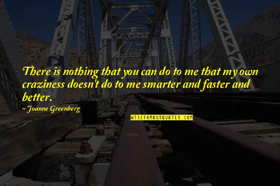 You Nothing To Me Quotes By Joanne Greenberg: There is nothing that you can do to