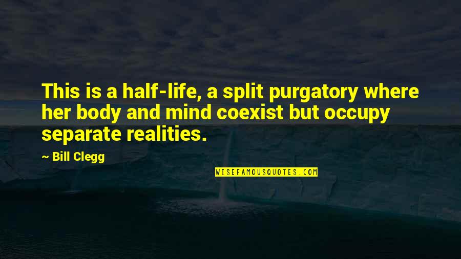 You Occupy My Mind Quotes By Bill Clegg: This is a half-life, a split purgatory where You Occupy My Mind Quotes By Bill Clegg: This is a half-life, a split purgatory where