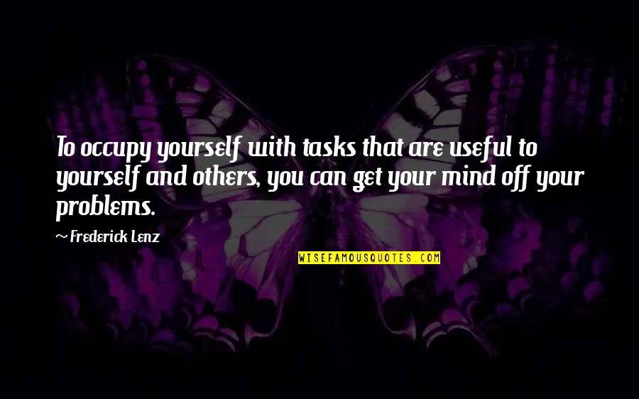 You Occupy My Mind Quotes By Frederick Lenz: To occupy yourself with tasks that are useful You Occupy My Mind Quotes By Frederick Lenz: To occupy yourself with tasks that are useful