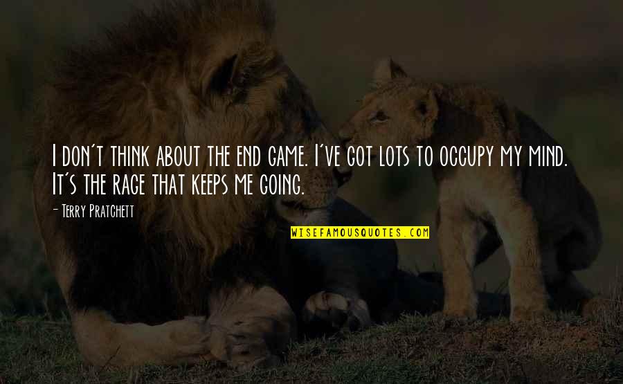 You Occupy My Mind Quotes By Terry Pratchett: I don't think about the end game. I've You Occupy My Mind Quotes By Terry Pratchett: I don't think about the end game. I've