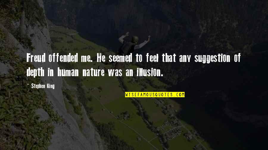 You Offended Me Quotes By Stephen King: Freud offended me. He seemed to feel that You Offended Me Quotes By Stephen King: Freud offended me. He seemed to feel that
