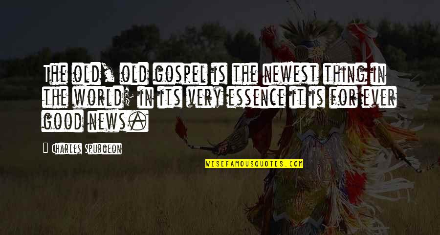 You Old News Quotes By Charles Spurgeon: The old, old gospel is the newest thing