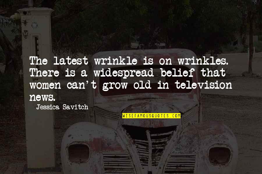 You Old News Quotes By Jessica Savitch: The latest wrinkle is on wrinkles. There is