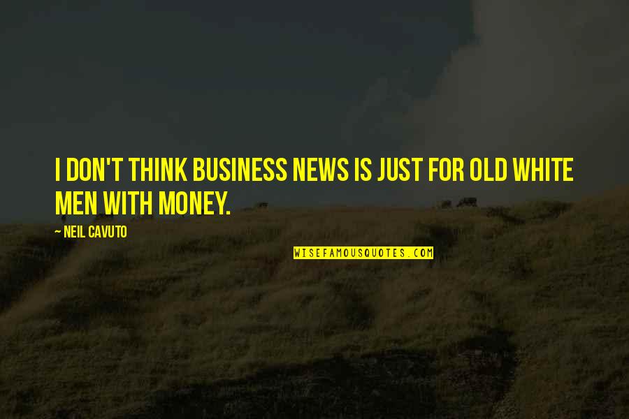 You Old News Quotes By Neil Cavuto: I don't think business news is just for