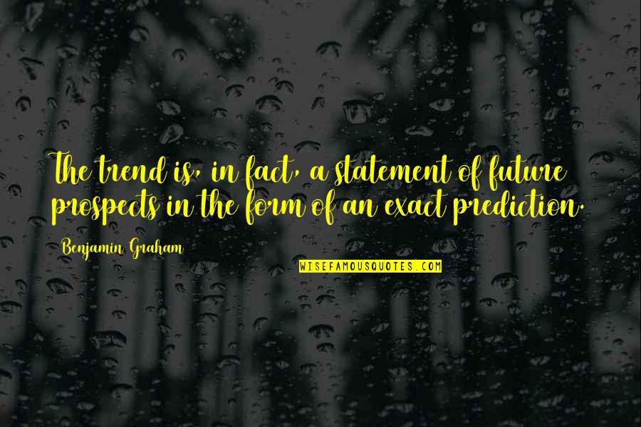 You Only Call Me When You Want Something Quotes By Benjamin Graham: The trend is, in fact, a statement of