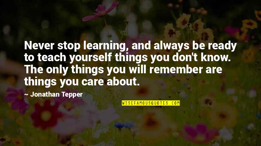 You Only Care About Yourself Quotes By Jonathan Tepper: Never stop learning, and always be ready to